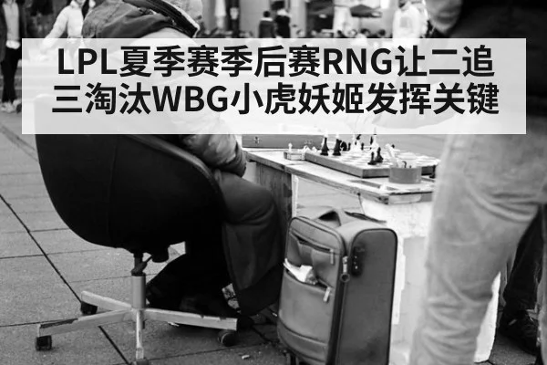 LPL夏季赛季后赛RNG让二追三淘汰WBG小虎妖姬发挥关键