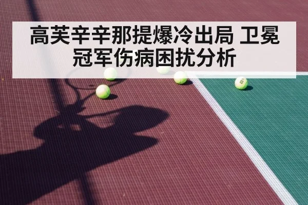 高芙辛辛那提爆冷出局 卫冕冠军伤病困扰分析