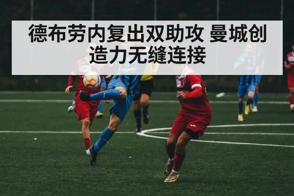 德布劳内复出双助攻 曼城创造力无缝连接